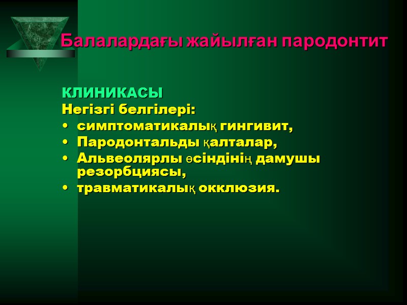 Балалардағы жайылған пародонтит КЛИНИКАСЫ Негізгі белгілері:  симптоматикалық гингивит,  Пародонтальды қалталар, Альвеолярлы өсіндінің